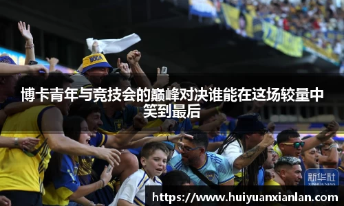 博卡青年与竞技会的巅峰对决谁能在这场较量中笑到最后