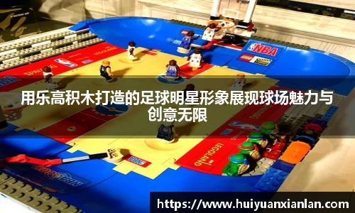 用乐高积木打造的足球明星形象展现球场魅力与创意无限