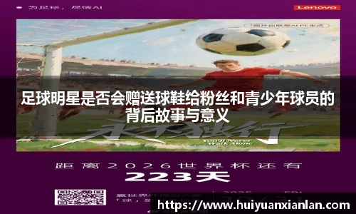 足球明星是否会赠送球鞋给粉丝和青少年球员的背后故事与意义
